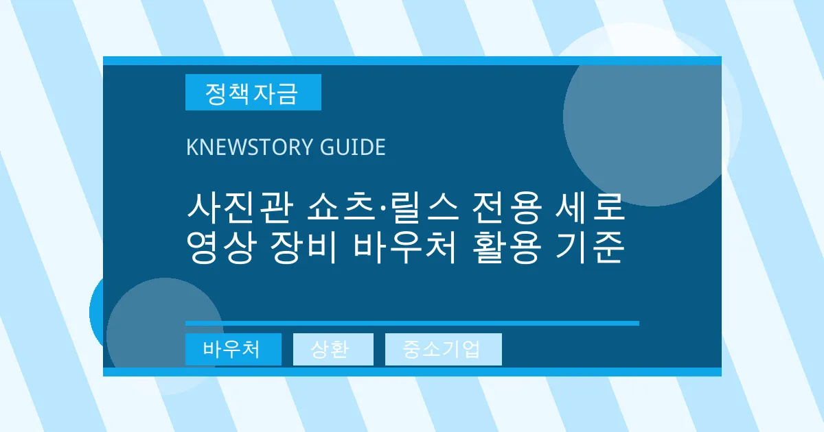사진관 쇼츠·릴스 전용 세로 영상 장비 바우처 활용 기준 - 바우처, 상환, 중소기업 대표 이미지