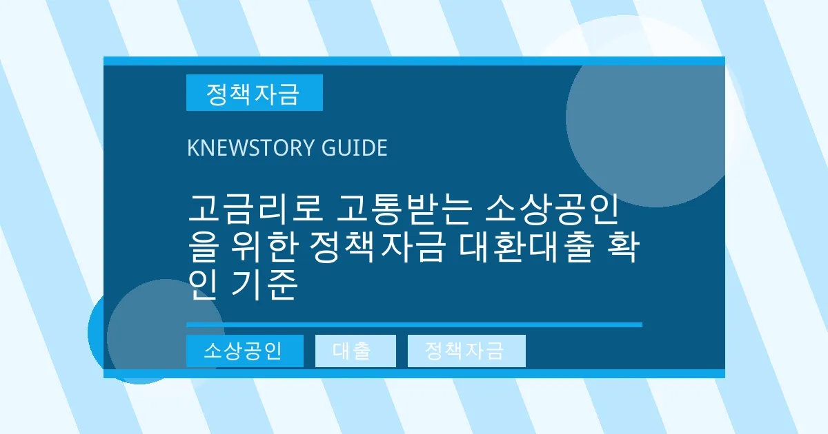 고금리로 고통받는 소상공인을 위한 정책자금 대환대출 확인 기준 - 소상공인, 대출, 정책자금 대표 이미지