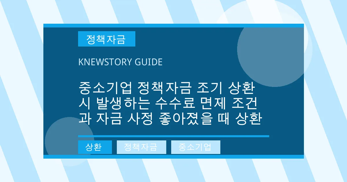 중소기업 정책자금 조기 상환 시 발생하는 수수료 면제 조건과 자금 사정 좋아졌을 때 상환 - 상환, 정책자금, 중소기업 대표 이미지