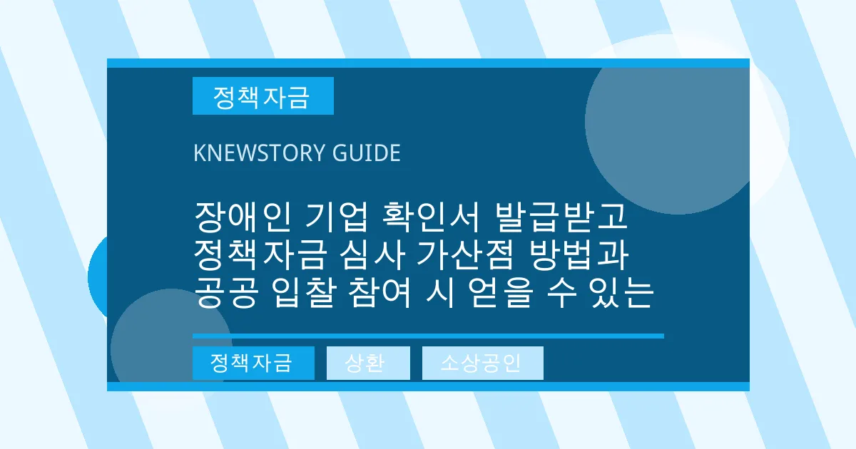 장애인 기업 확인서 발급받고 정책자금 심사 가산점 방법과 공공 입찰 참여 시 얻을 수 있는 - 정책자금, 상환, 소상공인 대표 이미지