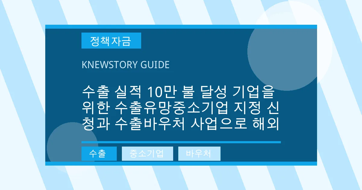 수출 실적 10만 불 달성 기업을 위한 수출유망중소기업 지정 신청과 수출바우처 사업으로 해외 - 수출, 중소기업, 바우처 대표 이미지