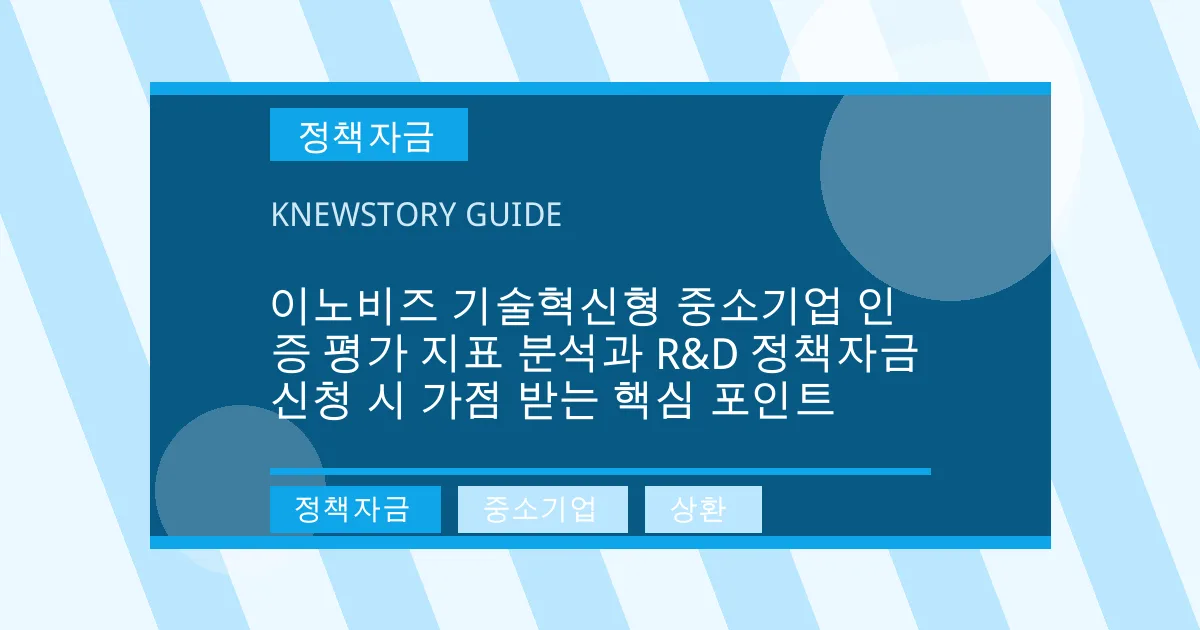 이노비즈 기술혁신형 중소기업 인증 평가 지표 분석과 R&D 정책자금 신청 시 가점 받는 핵심 포인트 - 정책자금, 중소기업, 상환 대표 이미지