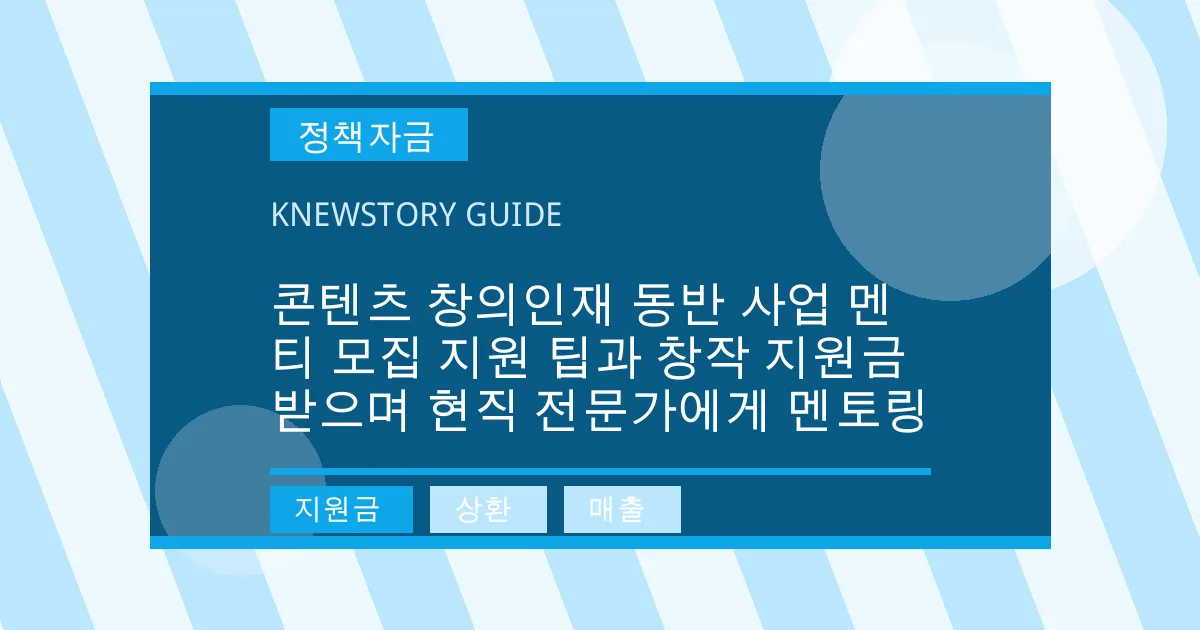 콘텐츠 창의인재 동반 사업 멘티 모집 지원 팁과 창작 지원금 받으며 현직 전문가에게 멘토링 - 지원금, 상환, 매출 대표 이미지