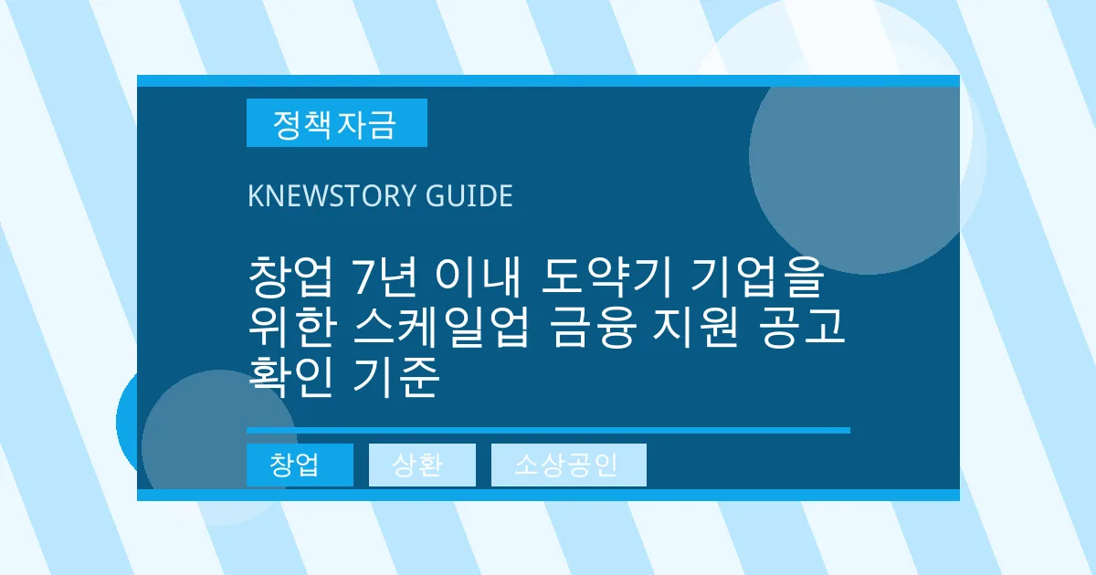 창업 7년 이내 도약기 기업을 위한 스케일업 금융 지원 공고 확인 기준 - 창업, 상환, 소상공인 대표 이미지