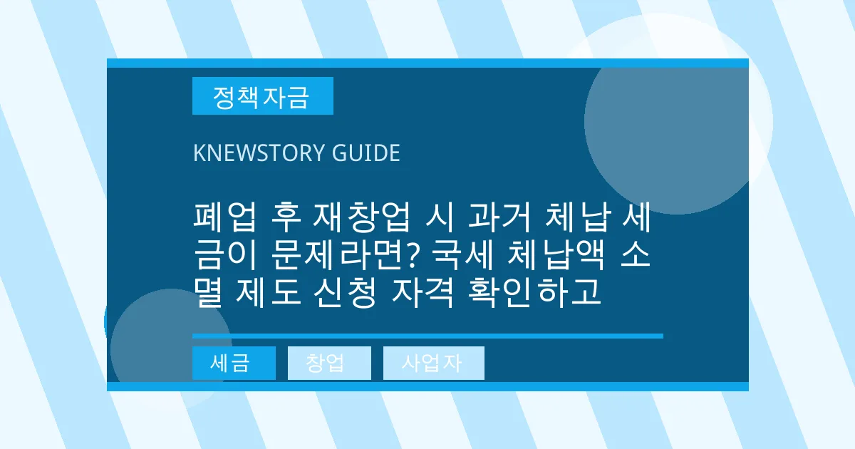 폐업 후 재창업 시 과거 체납 세금이 문제라면? 국세 체납액 소멸 제도 신청 자격 확인하고 - 세금, 창업, 사업자 대표 이미지