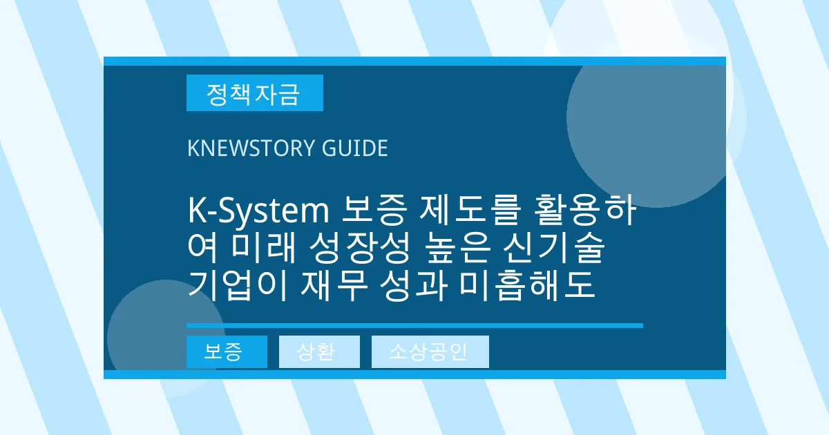 K-System 보증 제도를 활용하여 미래 성장성 높은 신기술 기업이 재무 성과 미흡해도 - 보증, 상환, 소상공인 대표 이미지