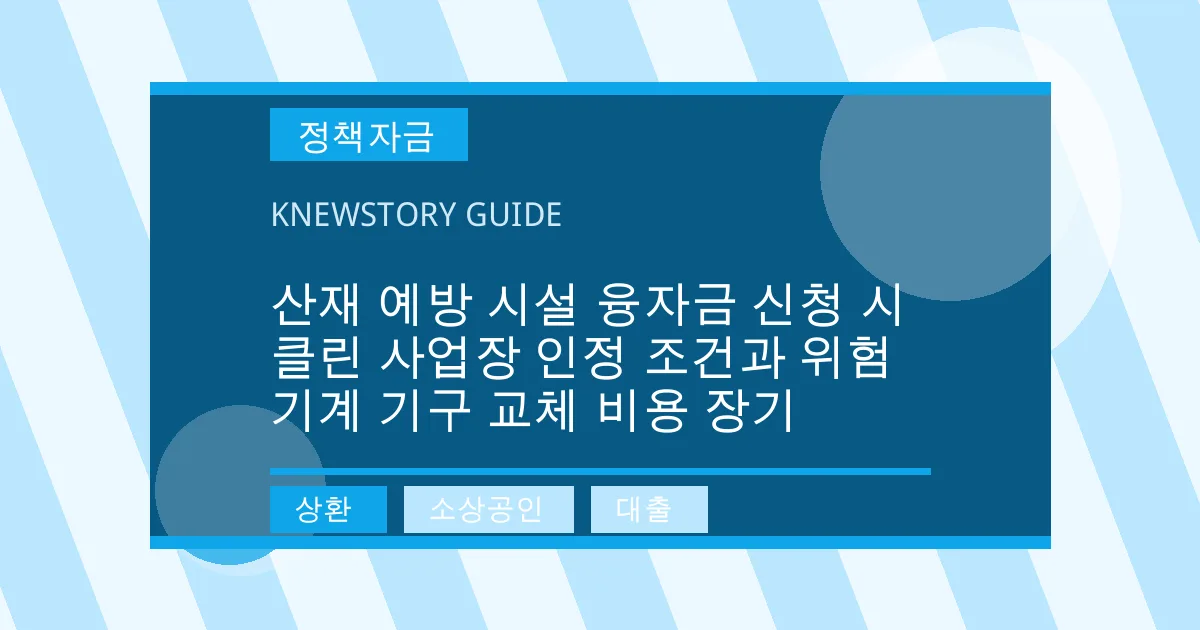 산재 예방 시설 융자금 신청 시 클린 사업장 인정 조건과 위험 기계 기구 교체 비용 장기 - 상환, 소상공인, 대출 대표 이미지