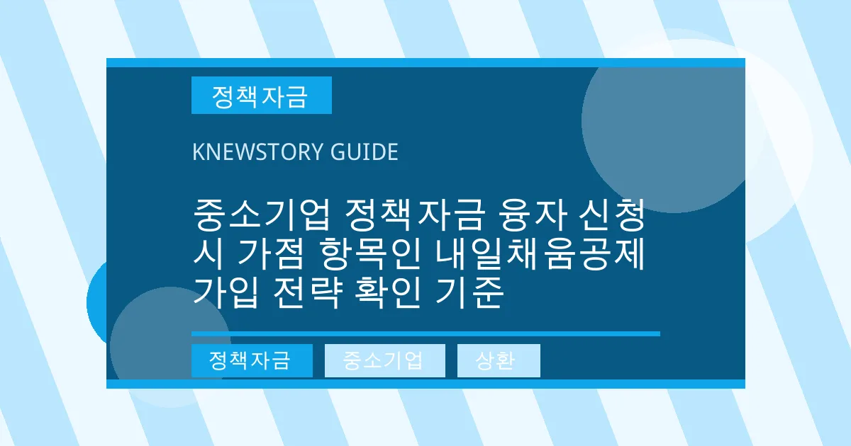 중소기업 정책자금 융자 신청 시 가점 항목인 내일채움공제 가입 전략 확인 기준 - 정책자금, 중소기업, 상환 대표 이미지